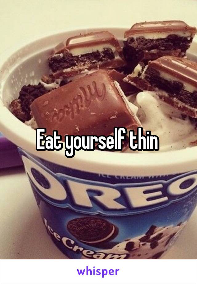 Eat yourself thin 