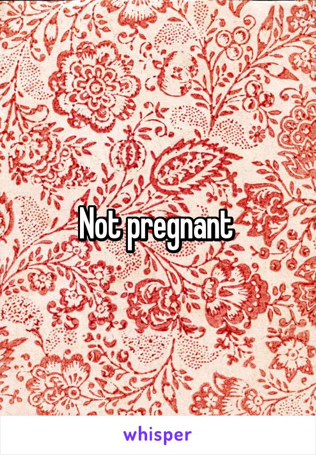 Not pregnant 