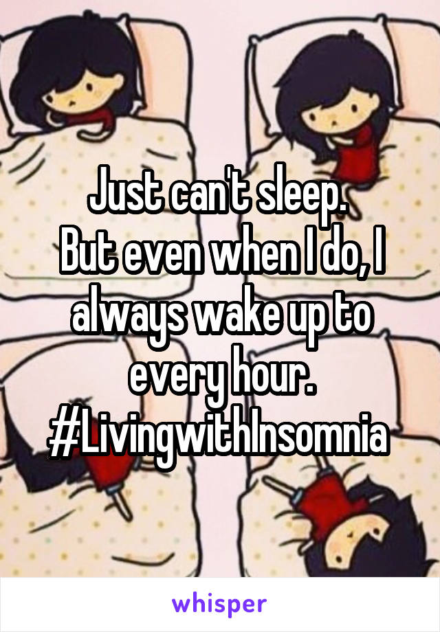 Just can't sleep. 
But even when I do, I always wake up to every hour.
#LivingwithInsomnia 