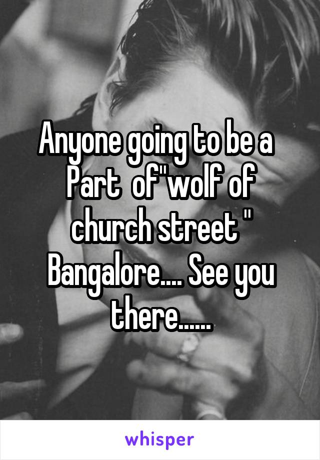 Anyone going to be a  
Part  of"wolf of church street " Bangalore.... See you there......