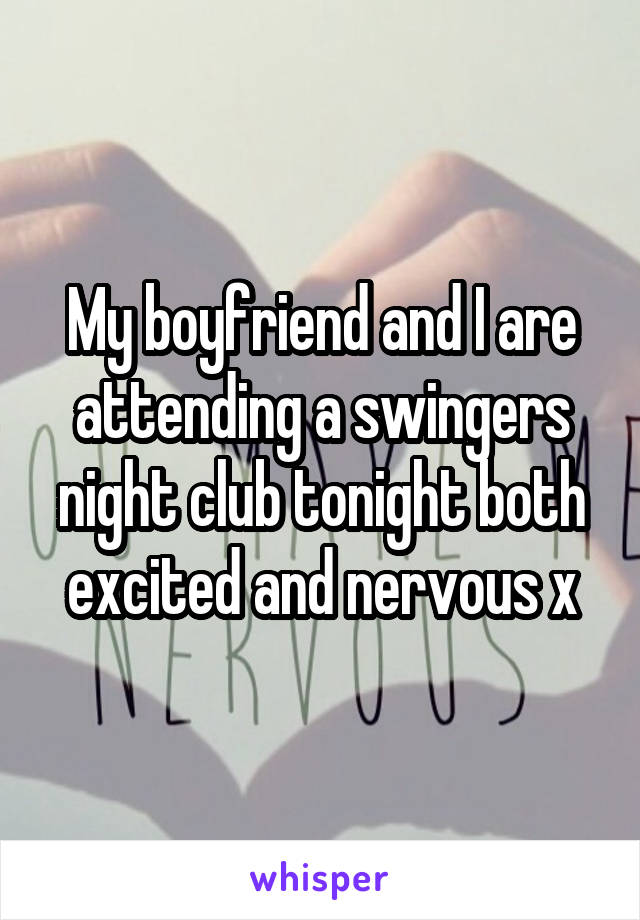 My boyfriend and I are attending a swingers night club tonight both excited and nervous x