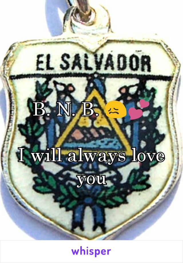 B. N. B. 😖💕

I will always love you