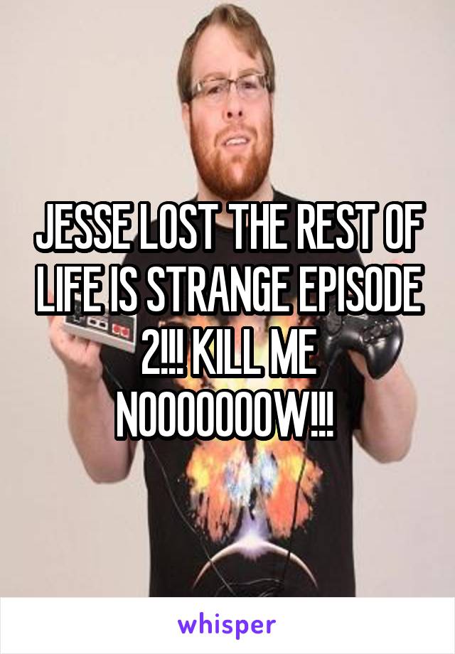 JESSE LOST THE REST OF LIFE IS STRANGE EPISODE 2!!! KILL ME NOOOOOOOW!!! 