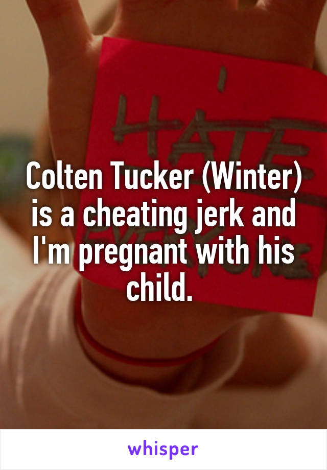 Colten Tucker (Winter) is a cheating jerk and I'm pregnant with his child. 