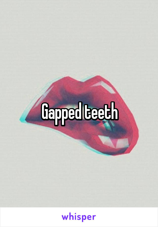 Gapped teeth