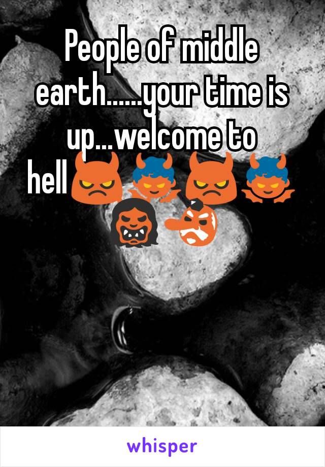 People of middle earth......your time is up...welcome to hell😈👿😈👿👹👺