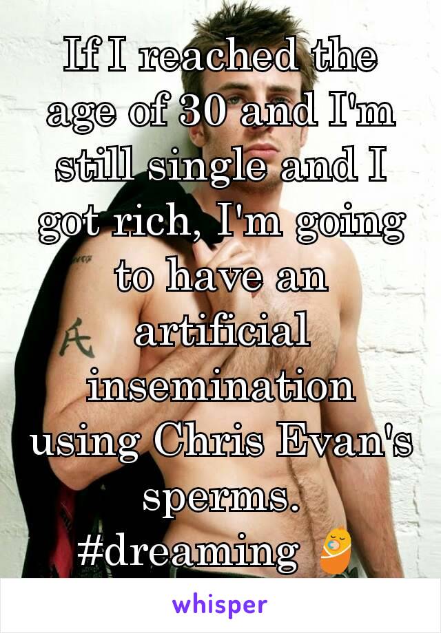 If I reached the age of 30 and I'm still single and I got rich, I'm going to have an artificial insemination using Chris Evan's sperms.
#dreaming 👶