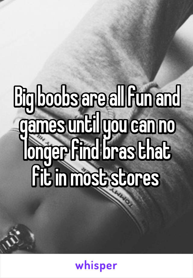 Big boobs are all fun and games until you can no longer find bras that fit in most stores 