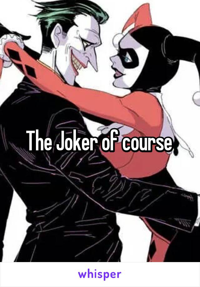 The Joker of course 