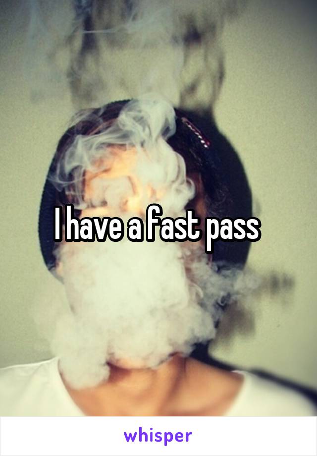 I have a fast pass 