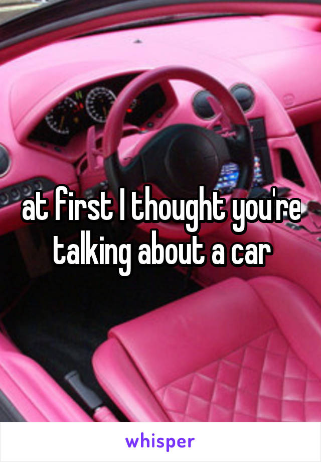 at first I thought you're talking about a car