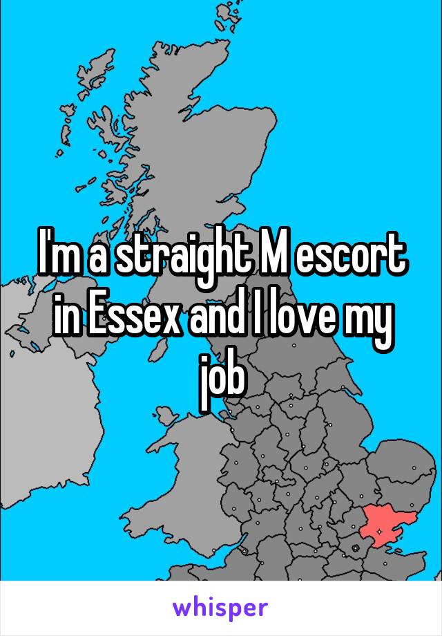 I'm a straight M escort in Essex and I love my job