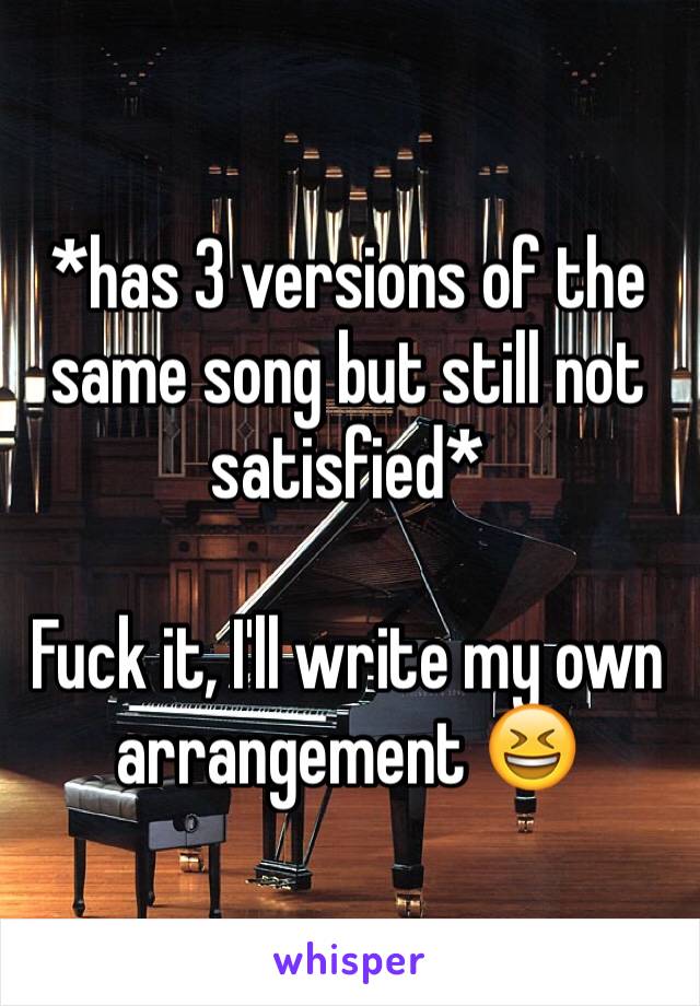 *has 3 versions of the same song but still not satisfied*

Fuck it, I'll write my own arrangement 😆