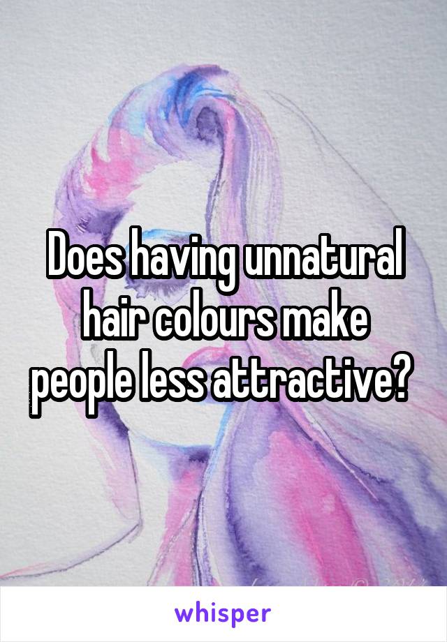 Does having unnatural hair colours make people less attractive? 