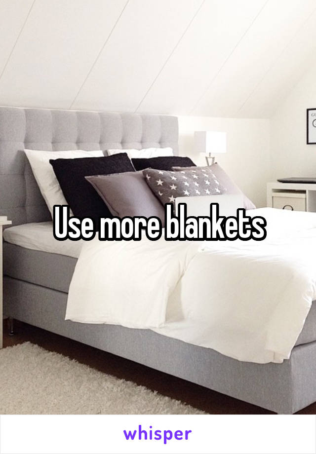 Use more blankets