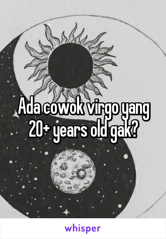 Ada cowok virgo yang 20+ years old gak?