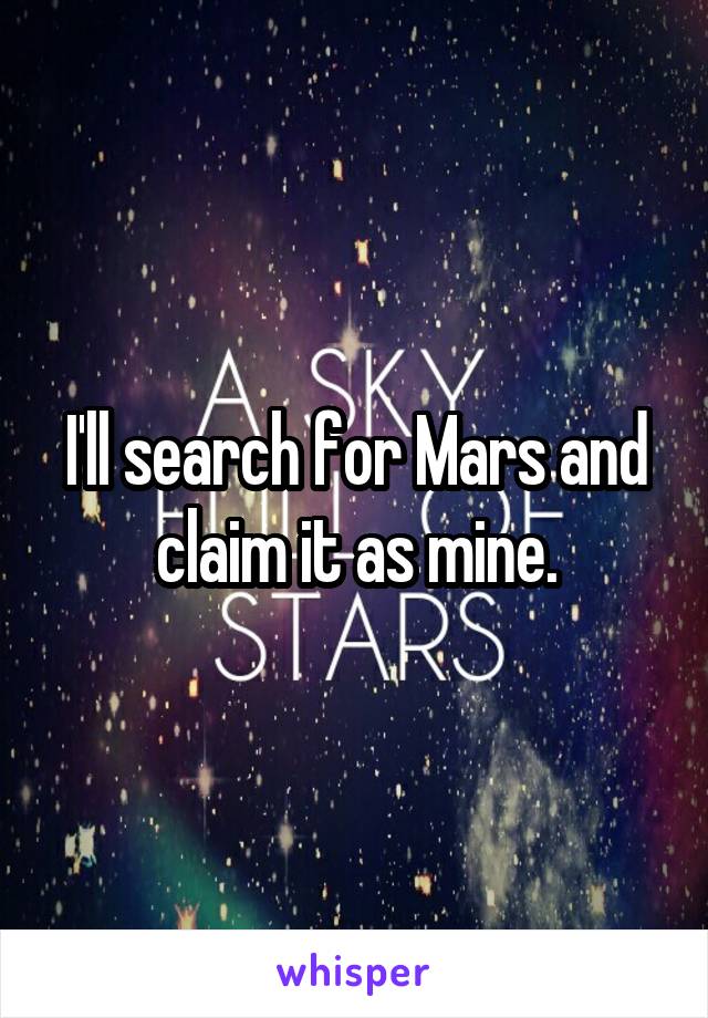 I'll search for Mars and claim it as mine.