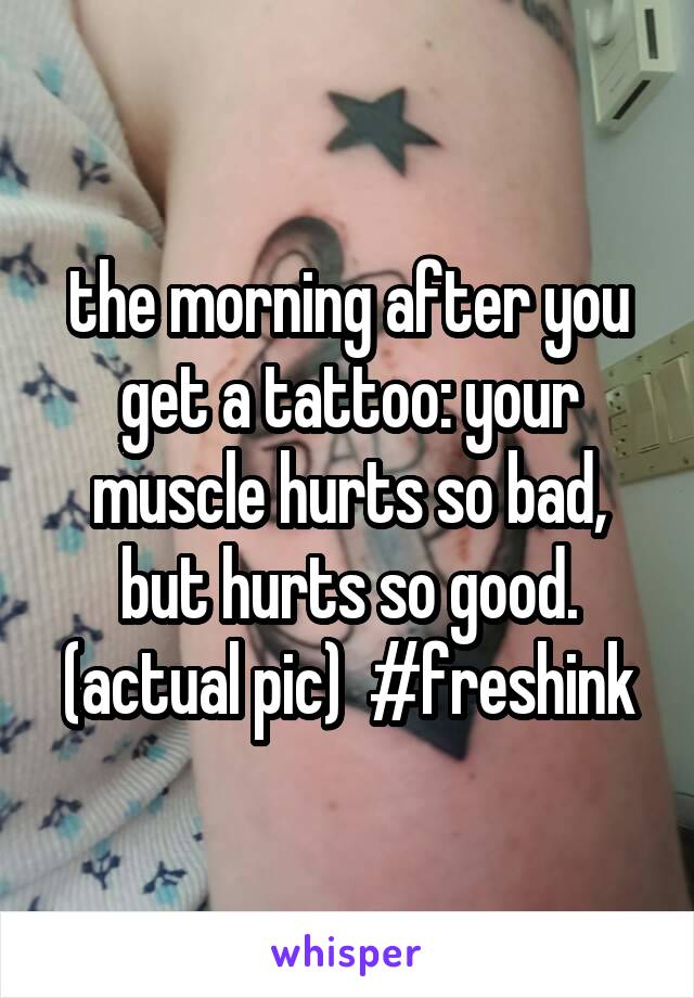 the morning after you get a tattoo: your muscle hurts so bad, but hurts so good. (actual pic)  #freshink