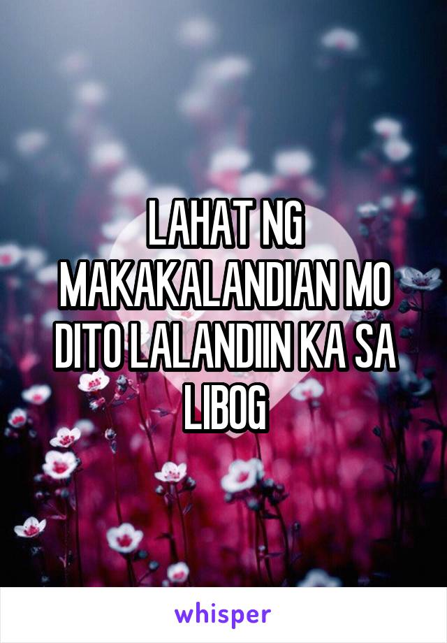 LAHAT NG MAKAKALANDIAN MO DITO LALANDIIN KA SA LIBOG