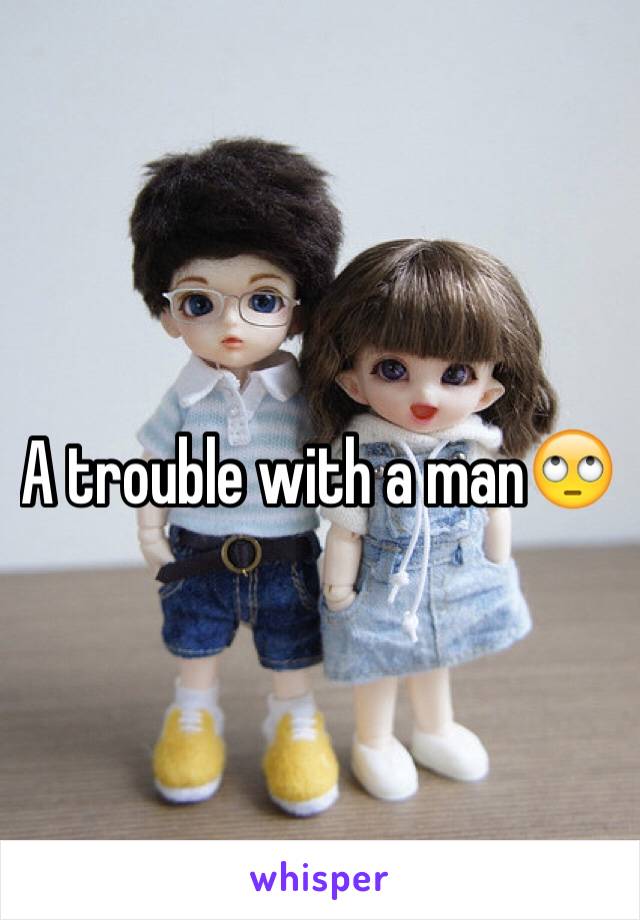 A trouble with a man🙄