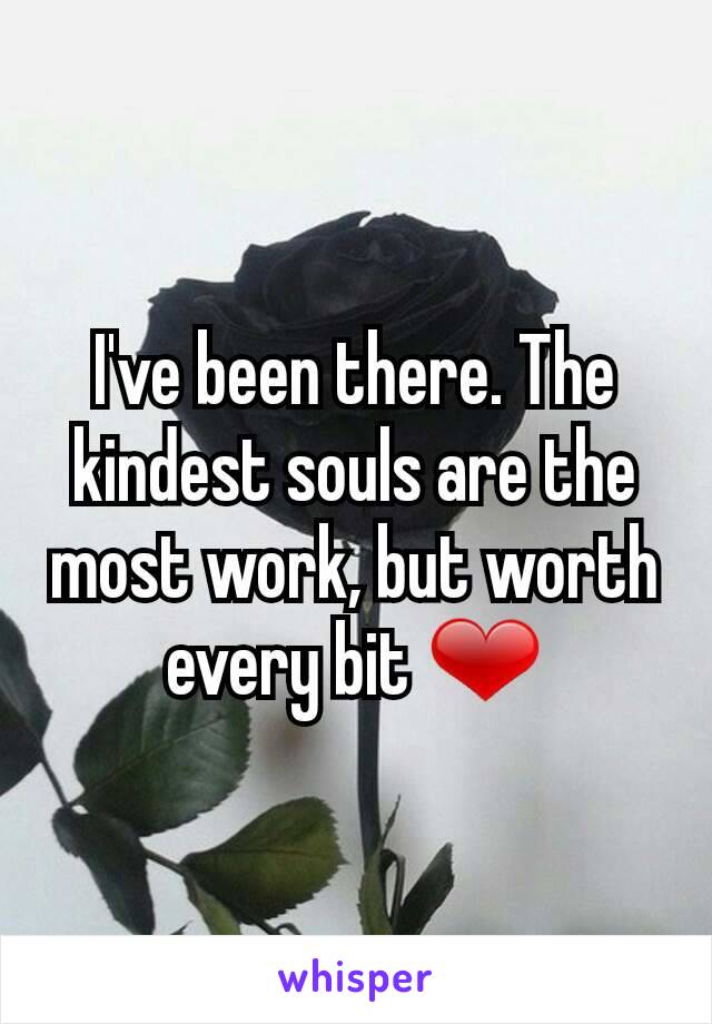 I've been there. The kindest souls are the most work, but worth every bit ❤