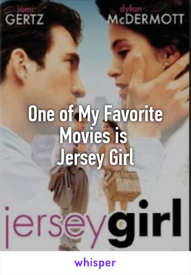 One of My Favorite Movies is 
Jersey Girl