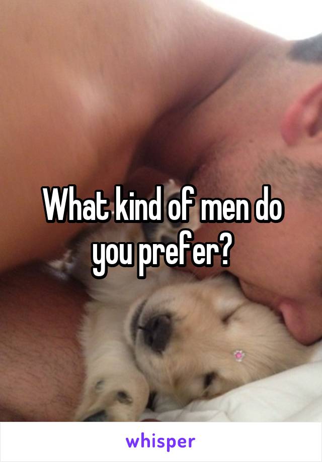 What kind of men do you prefer?