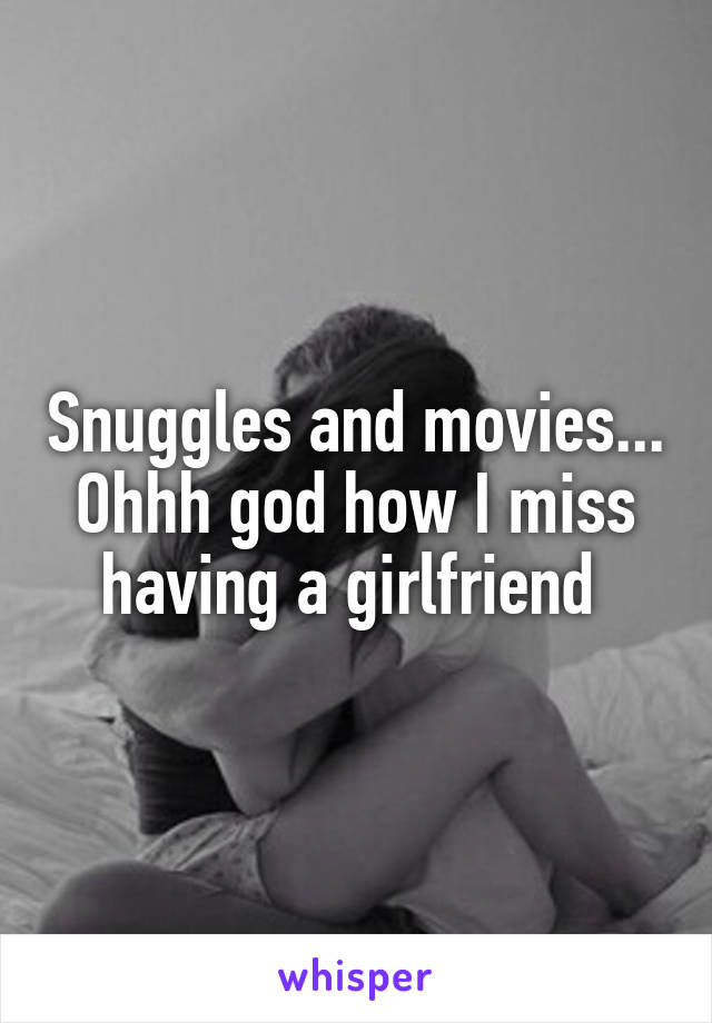 Snuggles and movies... Ohhh god how I miss having a girlfriend 