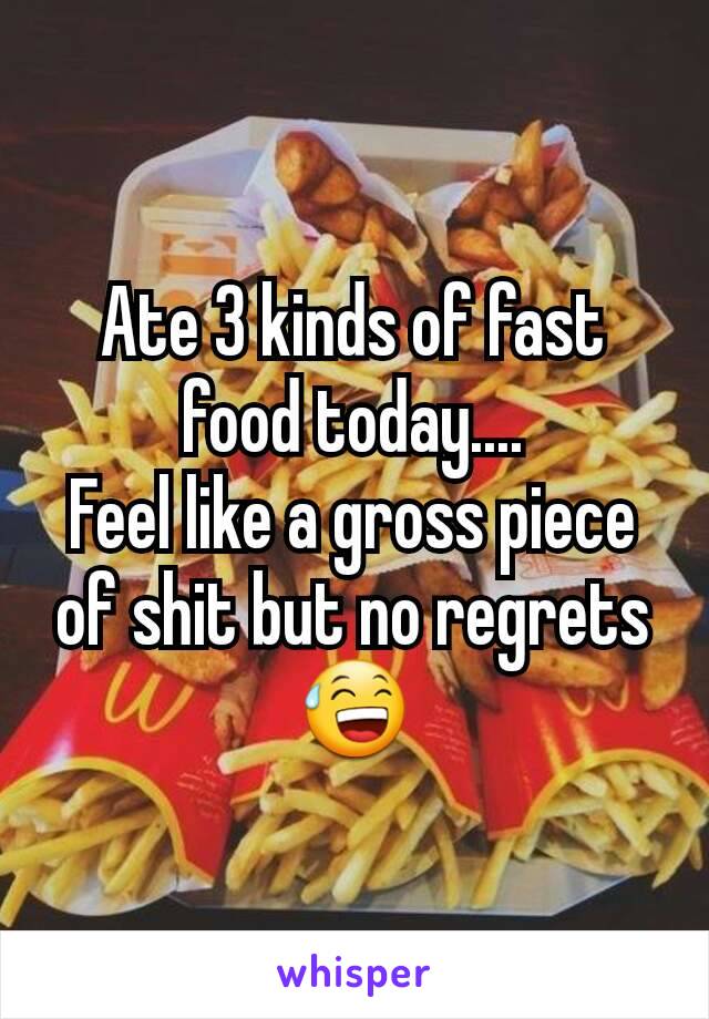 Ate 3 kinds of fast food today....
Feel like a gross piece of shit but no regrets 😅