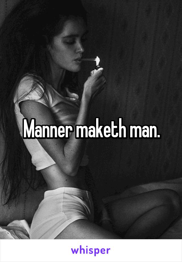 Manner maketh man.