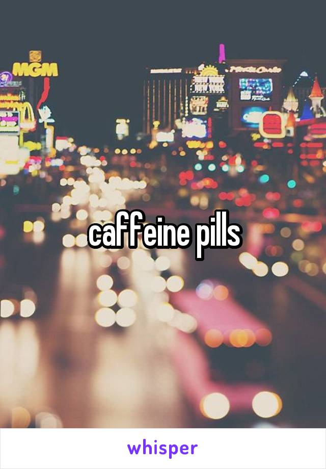 caffeine pills