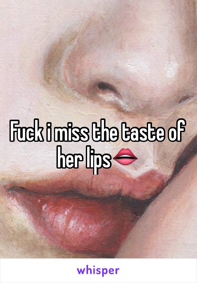 Fuck i miss the taste of her lips👄