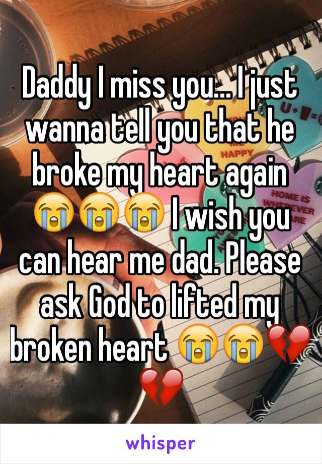 Daddy I miss you... I just wanna tell you that he broke my heart again 😭😭😭 I wish you can hear me dad. Please ask God to lifted my broken heart 😭😭💔💔