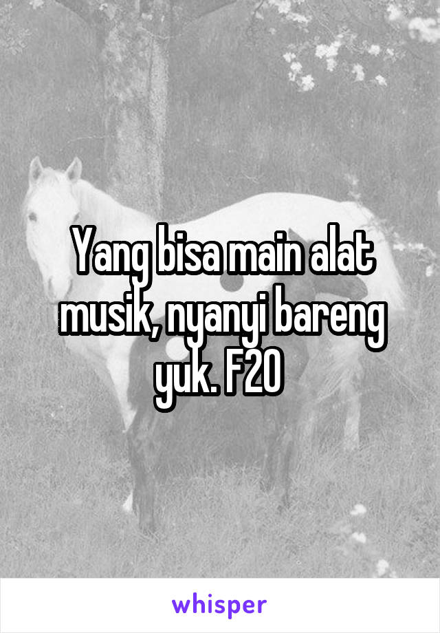 Yang bisa main alat musik, nyanyi bareng yuk. F20 