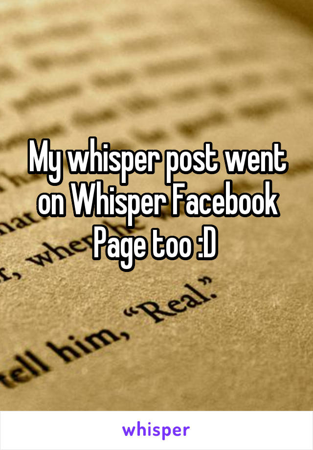 My whisper post went on Whisper Facebook Page too :D 
