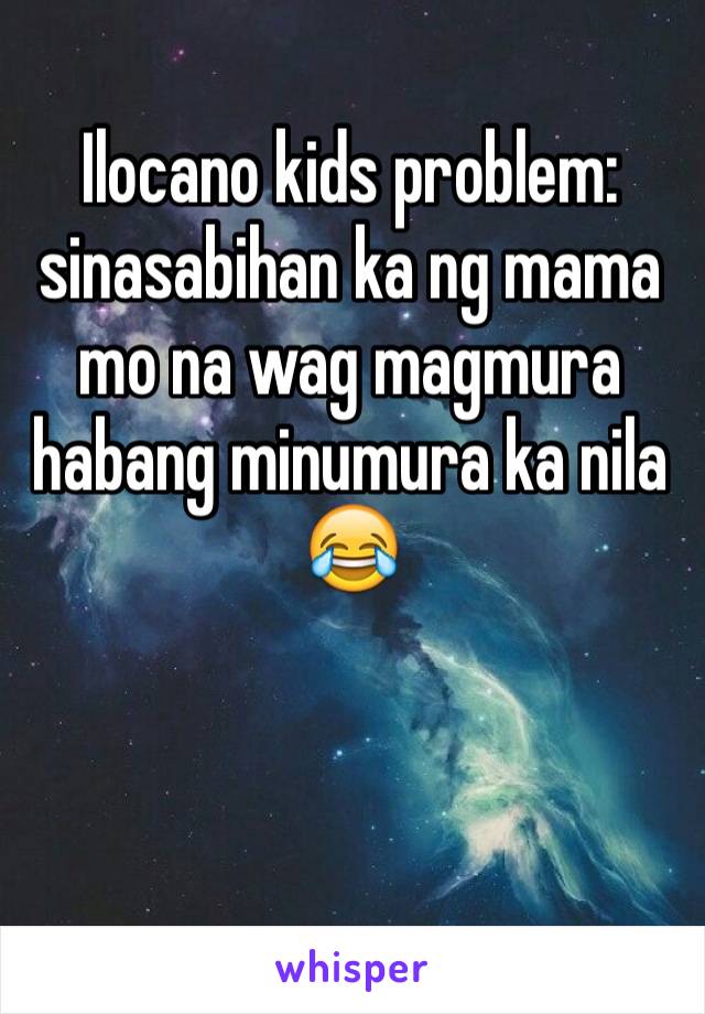 Ilocano kids problem: sinasabihan ka ng mama mo na wag magmura habang minumura ka nila 😂