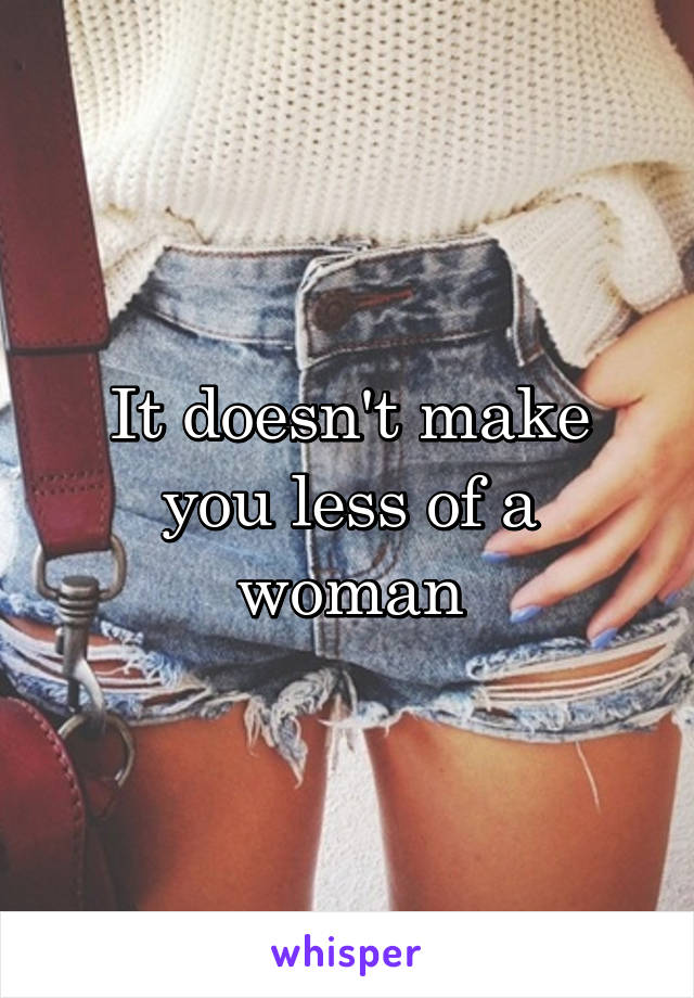 It doesn't make you less of a woman