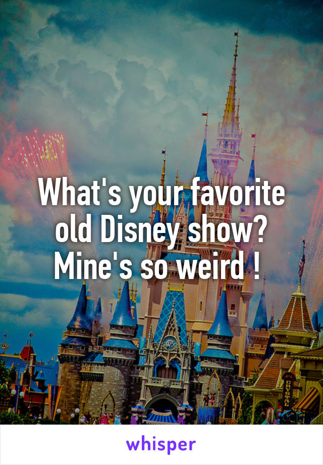 What's your favorite old Disney show? Mine's so weird ! 