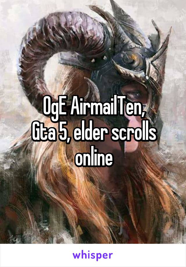 OgE AirmailTen,
Gta 5, elder scrolls online