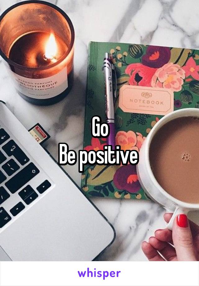 Go
Be positive 