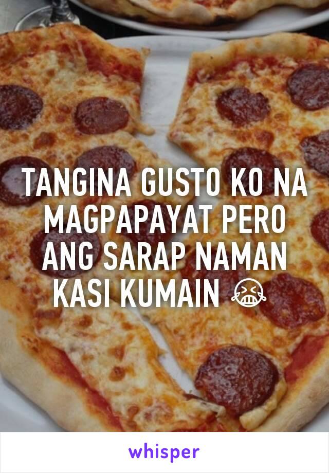 TANGINA GUSTO KO NA MAGPAPAYAT PERO ANG SARAP NAMAN KASI KUMAIN 😭 