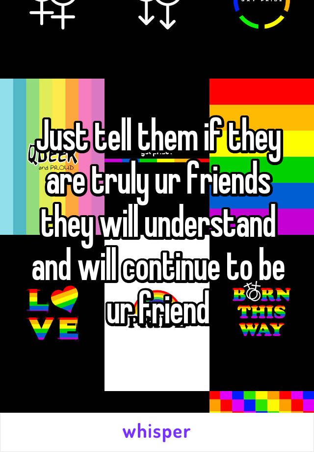 Just tell them if they are truly ur friends they will understand and will continue to be ur friend