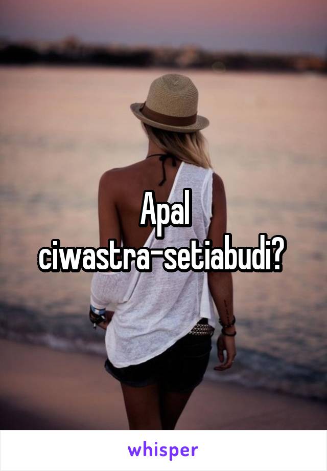 Apal ciwastra-setiabudi? 