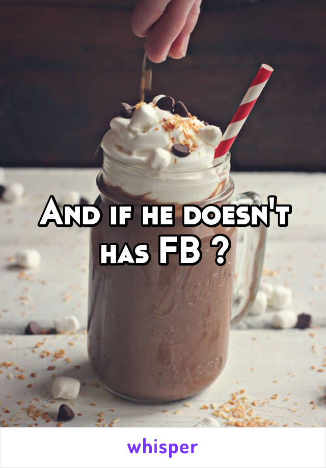 And if he doesn't has FB ?