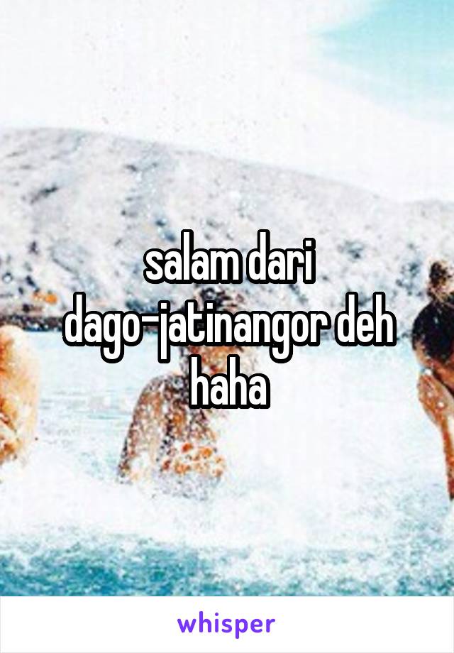 salam dari dago-jatinangor deh haha