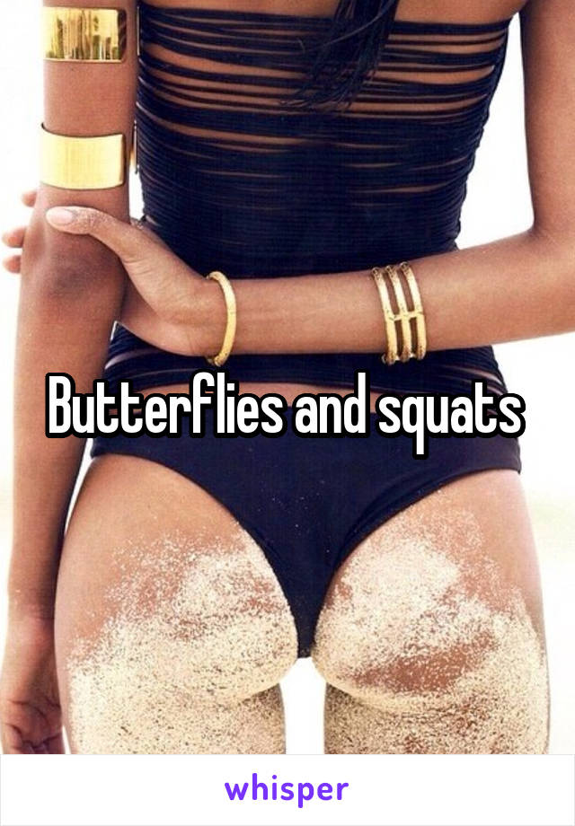 Butterflies and squats 