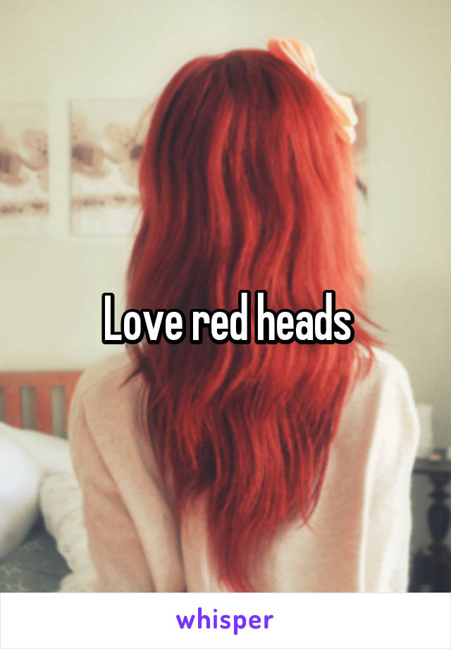 Love red heads