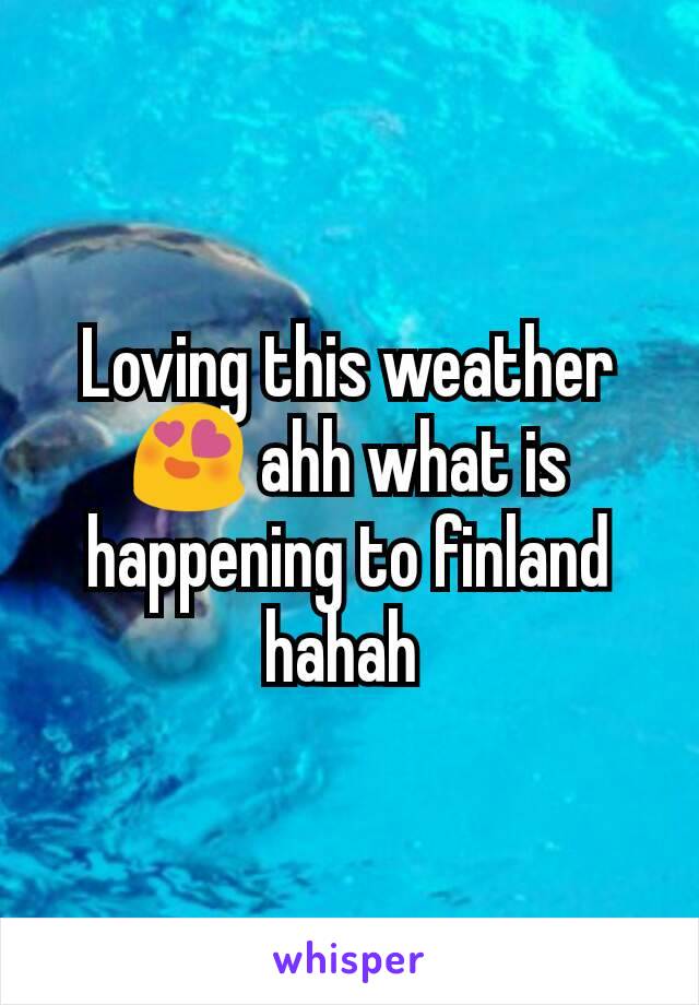 Loving this weather😍 ahh what is happening to finland hahah 