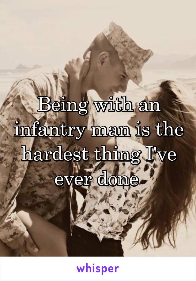 Being with an infantry man is the hardest thing I've ever done 