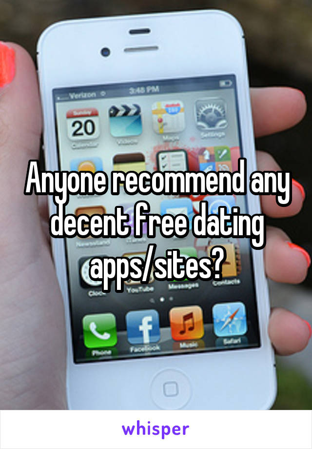 Anyone recommend any decent free dating apps/sites?